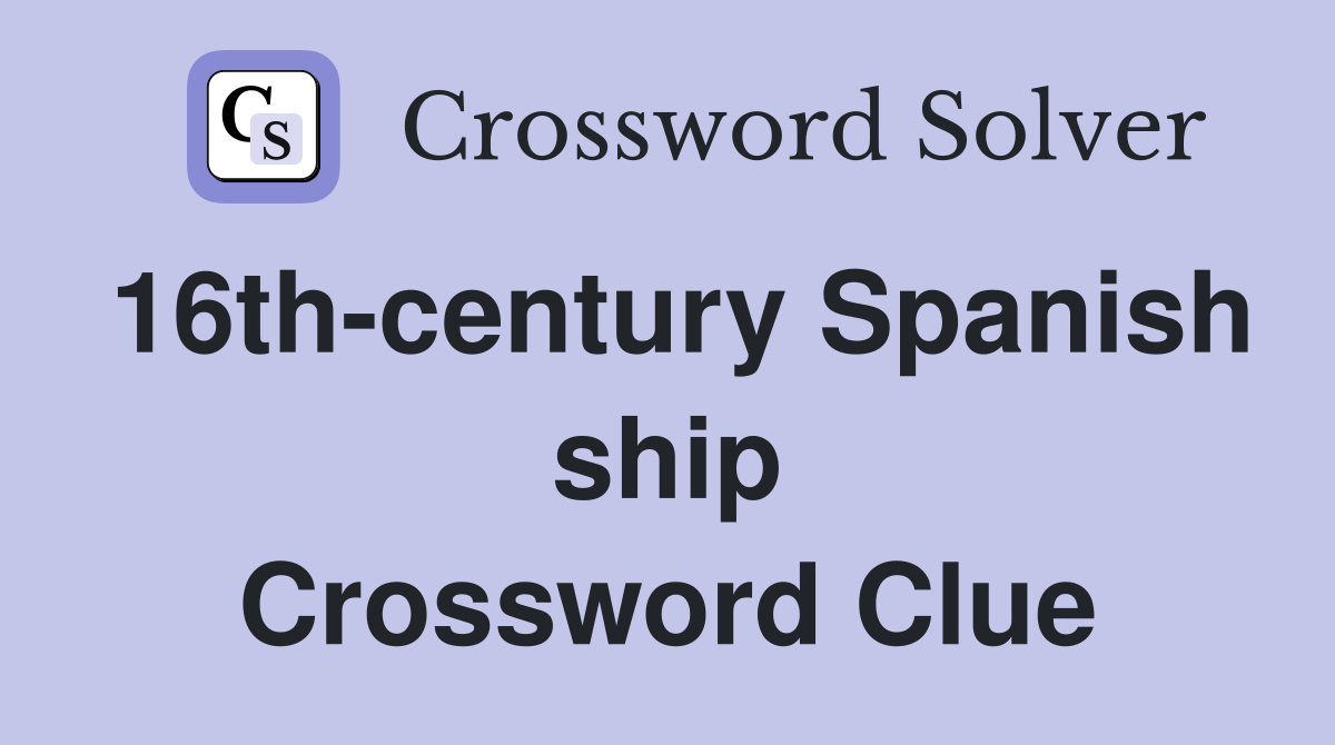 16thcentury Spanish ship Crossword Clue Answers Crossword Solver
